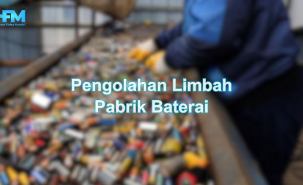 Pengolahan Limbah Pabrik Baterai